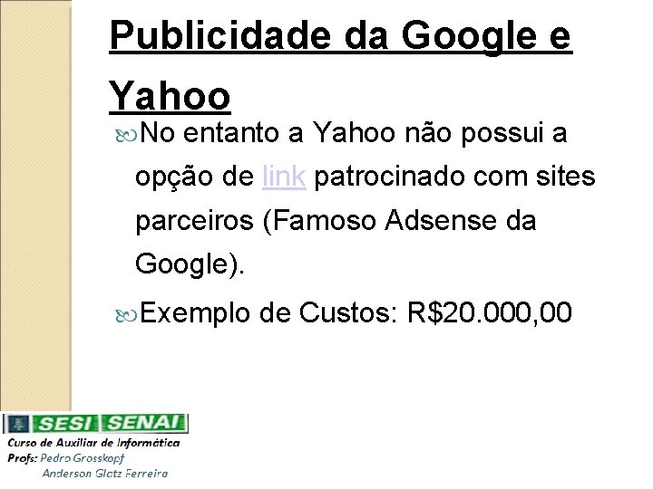 Publicidade da Google e Yahoo No entanto a Yahoo não possui a opção de