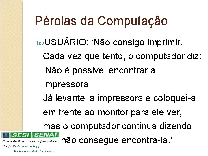 Pérolas da Computação USUÁRIO: ‘Não consigo imprimir. Cada vez que tento, o computador diz: