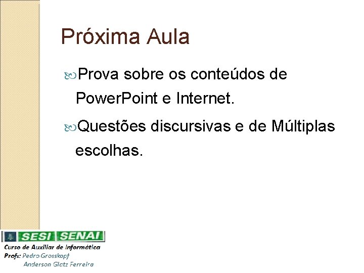 Próxima Aula Prova sobre os conteúdos de Power. Point e Internet. Questões escolhas. discursivas