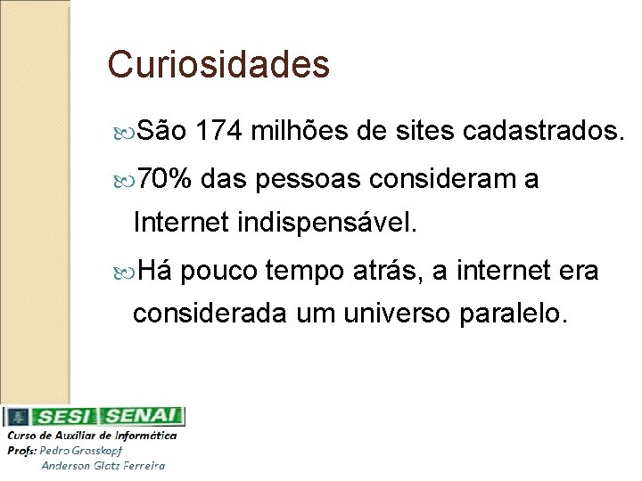 Curiosidades São 174 milhões de sites cadastrados. 70% das pessoas consideram a Internet indispensável.