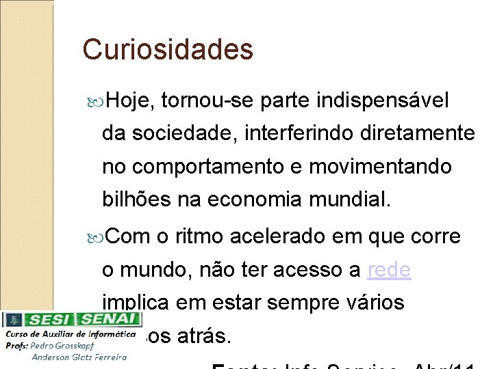 Curiosidades Hoje, tornou-se parte indispensável da sociedade, interferindo diretamente no comportamento e movimentando bilhões