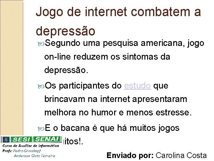 Jogo de internet combatem a depressão Segundo uma pesquisa americana, jogo on-line reduzem os