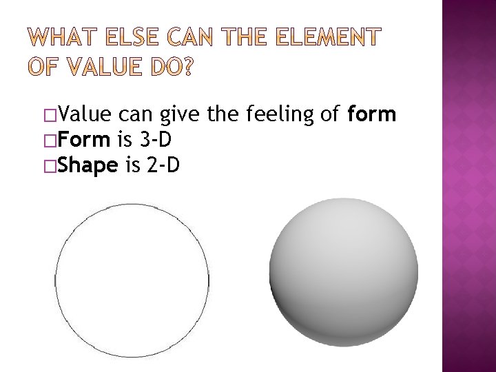 �Value can give the feeling of form �Form is 3 -D �Shape is 2