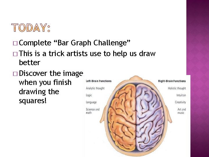 � Complete “Bar Graph Challenge” � This is a trick artists use to help
