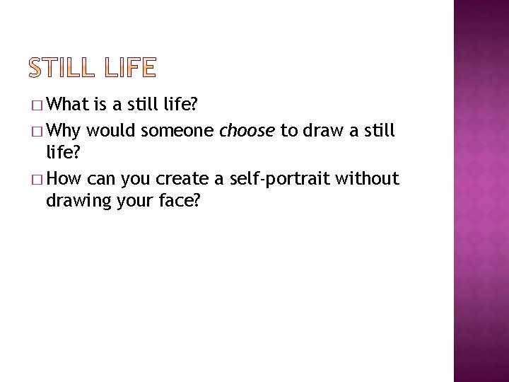 � What is a still life? � Why would someone choose to draw a