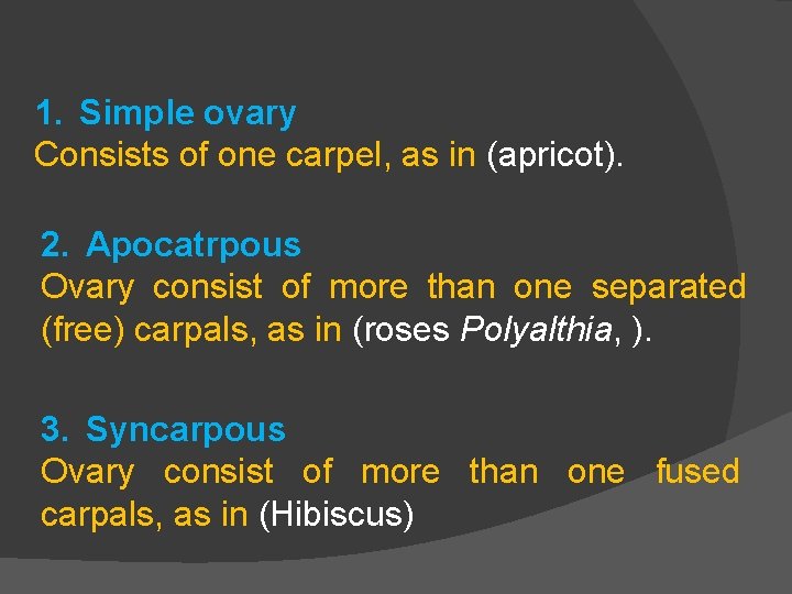1. Simple ovary Consists of one carpel, as in (apricot). 2. Apocatrpous Ovary consist