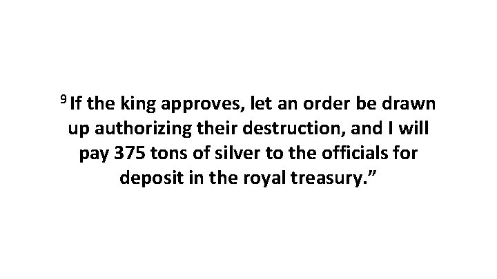 9 If the king approves, let an order be drawn up authorizing their destruction,