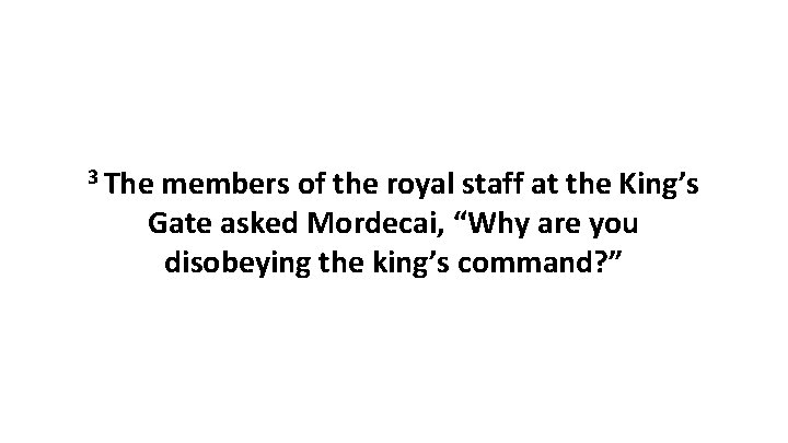 3 The members of the royal staff at the King’s Gate asked Mordecai, “Why