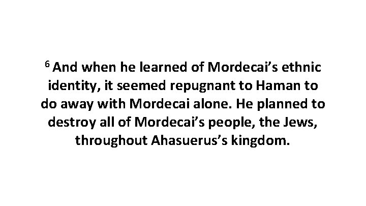 6 And when he learned of Mordecai’s ethnic identity, it seemed repugnant to Haman