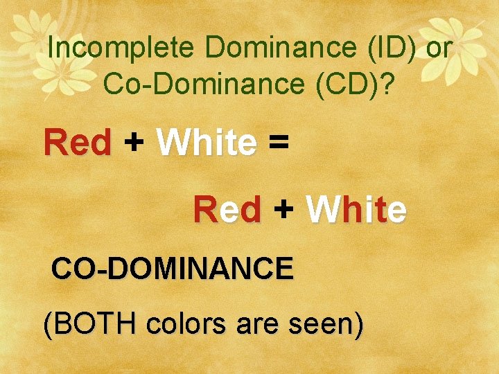 Incomplete Dominance (ID) or Co-Dominance (CD)? Red + White = R e d +