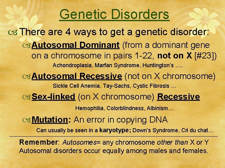 Genetic Disorders There are 4 ways to get a genetic disorder: Autosomal Dominant (from