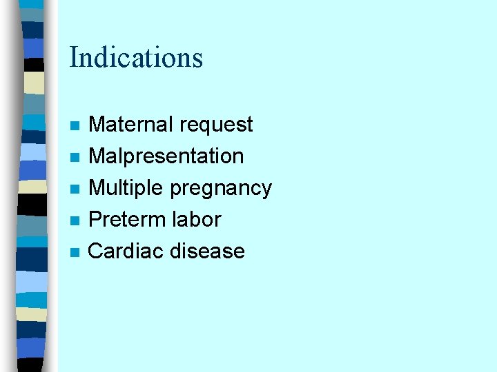Indications n n n Maternal request Malpresentation Multiple pregnancy Preterm labor Cardiac disease 