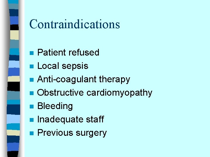 Contraindications n n n n Patient refused Local sepsis Anti-coagulant therapy Obstructive cardiomyopathy Bleeding