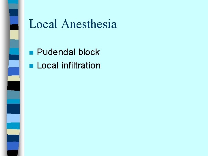 Local Anesthesia n n Pudendal block Local infiltration 