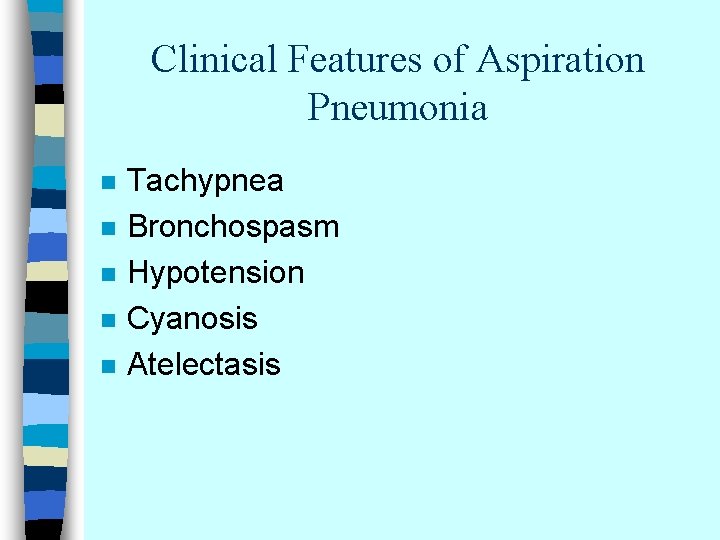 Clinical Features of Aspiration Pneumonia n n n Tachypnea Bronchospasm Hypotension Cyanosis Atelectasis 