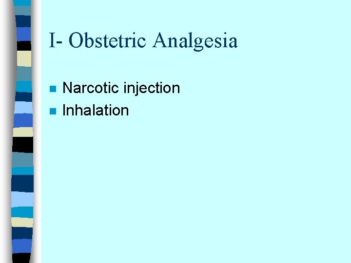 I- Obstetric Analgesia n n Narcotic injection Inhalation 
