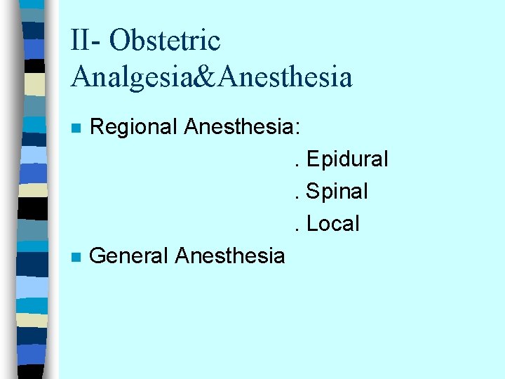 II- Obstetric Analgesia&Anesthesia n n Regional Anesthesia: . Epidural. Spinal. Local General Anesthesia 