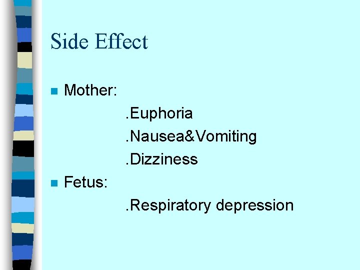 Side Effect n Mother: . Euphoria. Nausea&Vomiting. Dizziness n Fetus: . Respiratory depression 