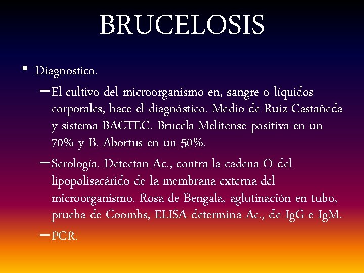 BRUCELOSIS • Diagnostico. – El cultivo del microorganismo en, sangre o líquidos corporales, hace