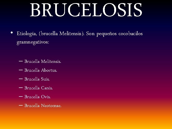 BRUCELOSIS • Etiología, (brucella Melitensis). Son pequeños cocobacilos gramnegativos: – Brucella Melitensis. – Brucella