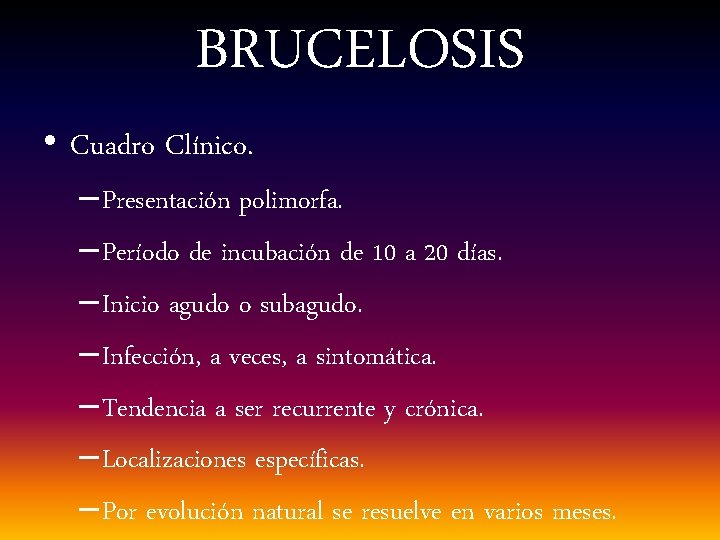 BRUCELOSIS • Cuadro Clínico. – Presentación polimorfa. – Período de incubación de 10 a
