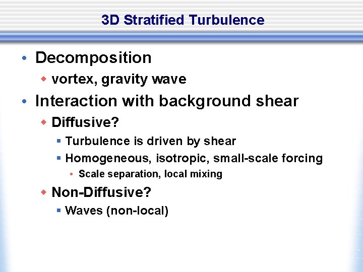 3 D Stratified Turbulence • Decomposition w vortex, gravity wave • Interaction with background