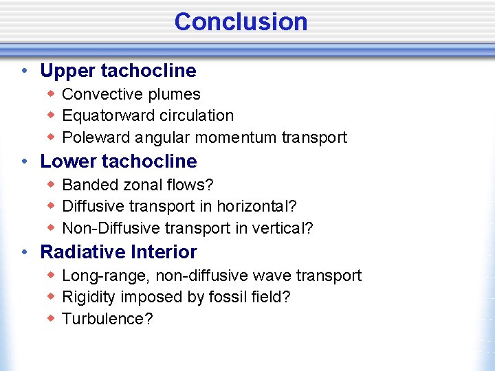 Conclusion • Upper tachocline w Convective plumes w Equatorward circulation w Poleward angular momentum