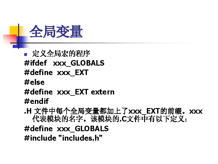 全局变量 定义全局宏的程序 #ifdef xxx_GLOBALS #define xxx_EXT #else #define xxx_EXT extern #endif. H 文件中每个全局变量都加上了xxx_EXT的前缀。xxx 代表模块的名字。该模块的.