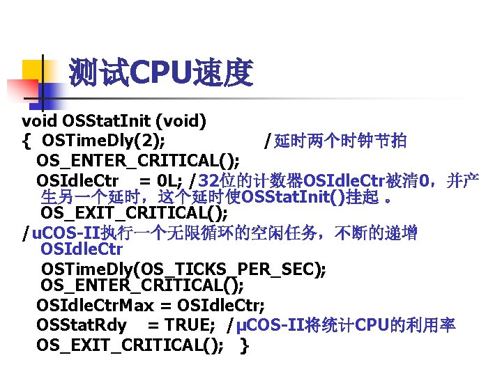 测试CPU速度 void OSStat. Init (void) { OSTime. Dly(2); /延时两个时钟节拍 OS_ENTER_CRITICAL(); OSIdle. Ctr = 0