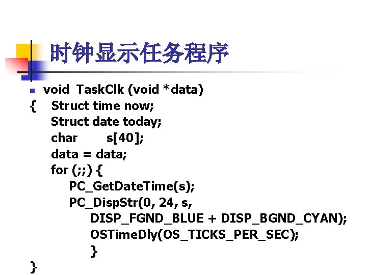 时钟显示任务程序 void Task. Clk (void *data) { Struct time now; Struct date today; char