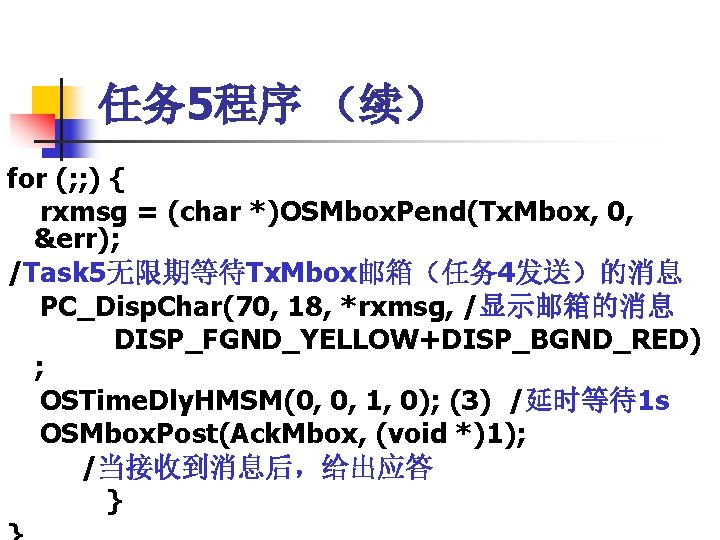任务 5程序 （续） for (; ; ) { rxmsg = (char *)OSMbox. Pend(Tx. Mbox,