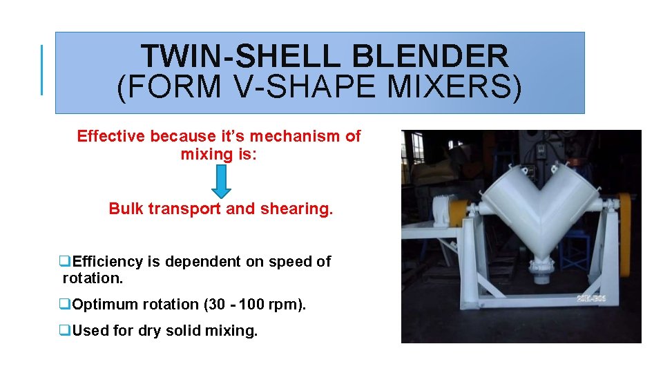 TWIN-SHELL BLENDER (FORM V-SHAPE MIXERS) Effective because it’s mechanism of mixing is: Bulk transport