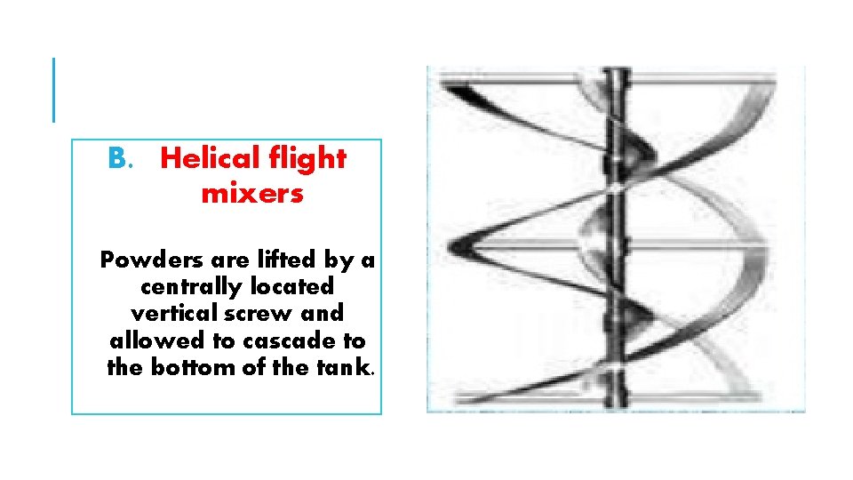 B. Helical flight mixers Powders are lifted by a centrally located vertical screw and