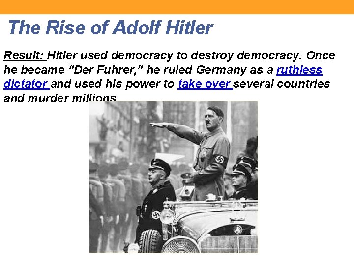 The Rise of Adolf Hitler Result: Hitler used democracy to destroy democracy. Once he