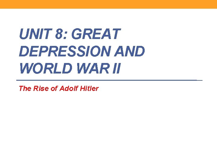 UNIT 8: GREAT DEPRESSION AND WORLD WAR II The Rise of Adolf Hitler 
