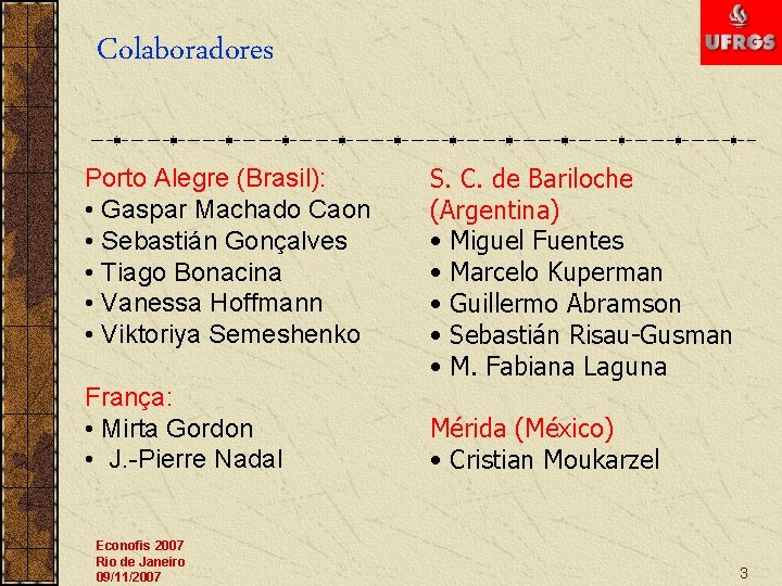 Colaboradores Porto Alegre (Brasil): • Gaspar Machado Caon • Sebastián Gonçalves • Tiago Bonacina