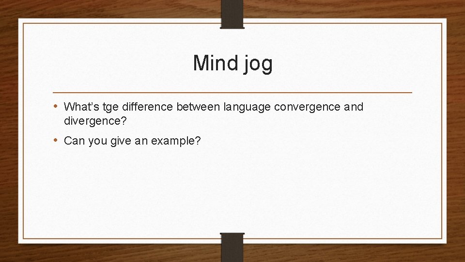 Mind jog • What’s tge difference between language convergence and divergence? • Can you Mind jog • What’s tge difference between language convergence and divergence? • Can you