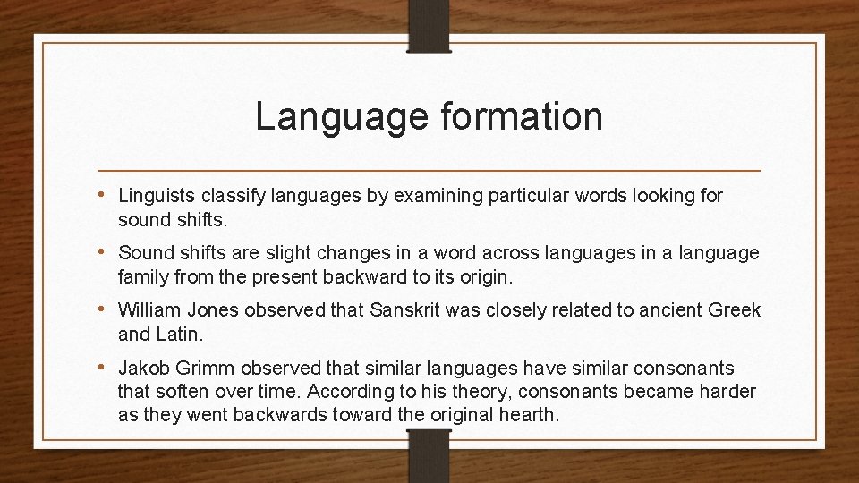 Language formation • Linguists classify languages by examining particular words looking for sound shifts. Language formation • Linguists classify languages by examining particular words looking for sound shifts.