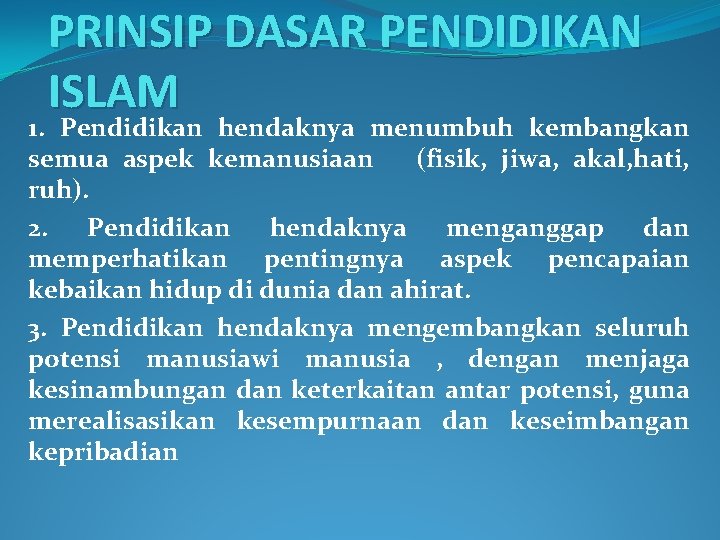 PRINSIP DASAR PENDIDIKAN ISLAM 1. Pendidikan hendaknya menumbuh kembangkan semua aspek kemanusiaan (fisik, jiwa,