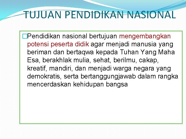 TUJUAN PENDIDIKAN NASIONAL �Pendidikan nasional bertujuan mengembangkan potensi peserta didik agar menjadi manusia yang