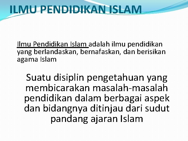 ILMU PENDIDIKAN ISLAM Ilmu Pendidikan Islam adalah ilmu pendidikan yang berlandaskan, bernafaskan, dan berisikan