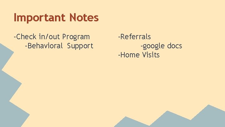 Important Notes -Check in/out Program -Behavioral Support -Referrals -google docs -Home Visits 