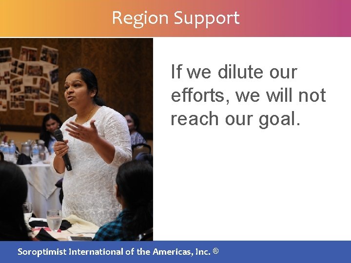 Region Support If we dilute our efforts, we will not reach our goal. SIA