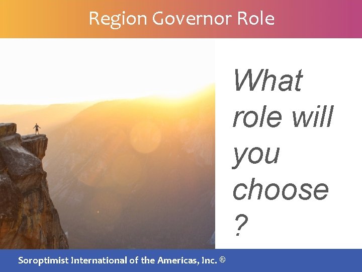 Region Governor Role What role will you choose ? SIA BOARDInternational MEETING | July