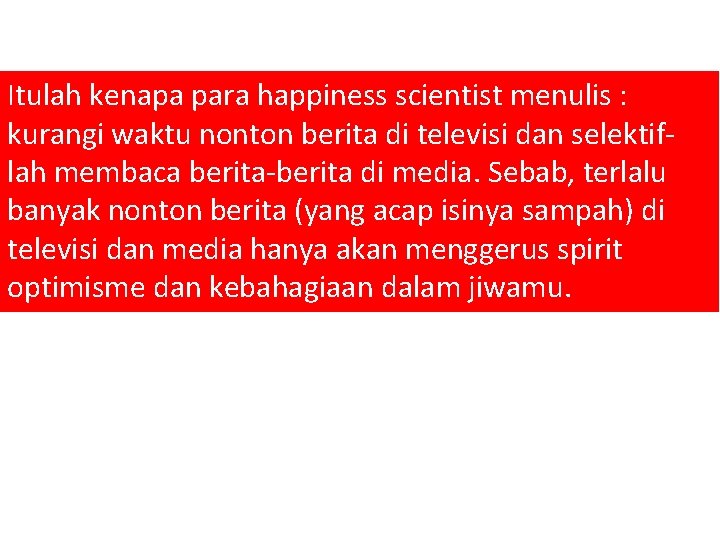 Itulah kenapa para happiness scientist menulis : kurangi waktu nonton berita di televisi dan