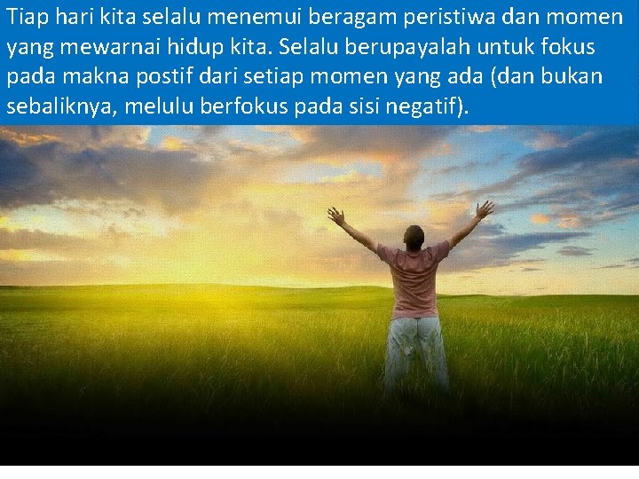 Tiap hari kita selalu menemui beragam peristiwa dan momen yang mewarnai hidup kita. Selalu