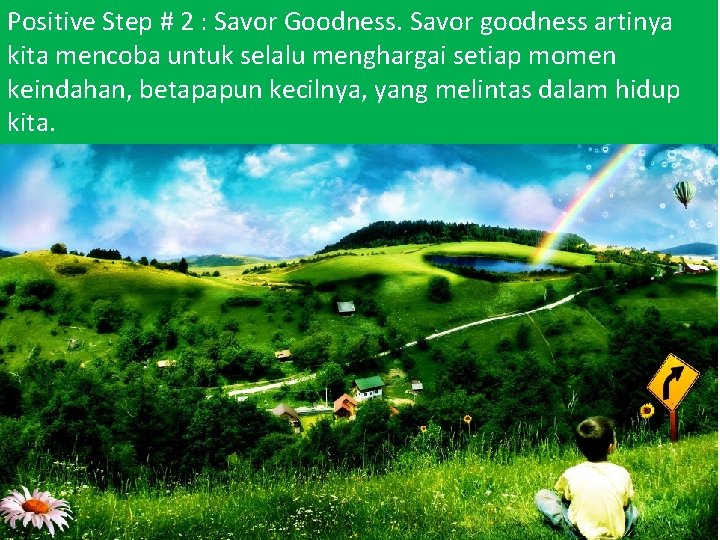 Positive Step # 2 : Savor Goodness. Savor goodness artinya kita mencoba untuk selalu