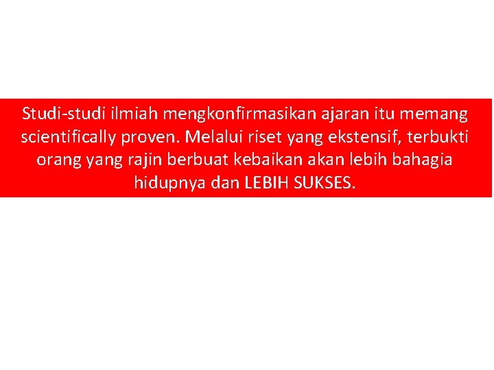 Studi-studi ilmiah mengkonfirmasikan ajaran itu memang scientifically proven. Melalui riset yang ekstensif, terbukti orang