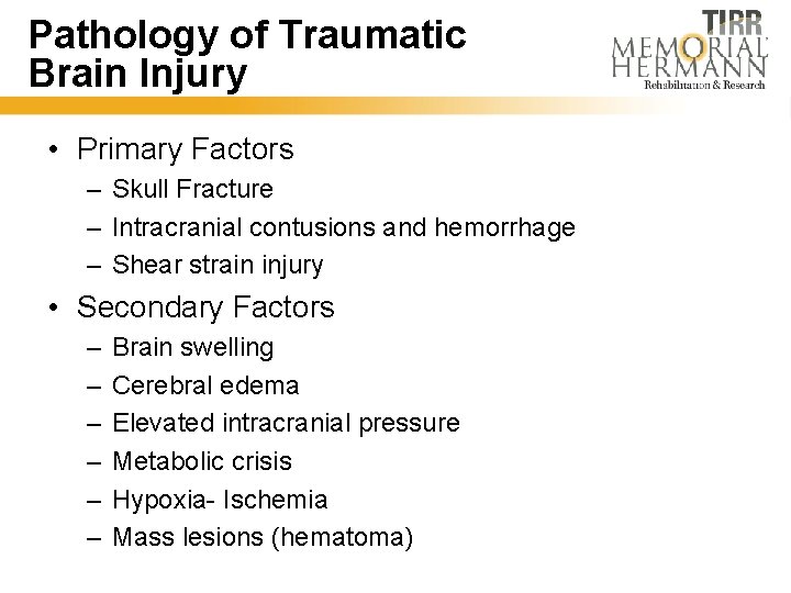 Pathology of Traumatic Brain Injury • Primary Factors – Skull Fracture – Intracranial contusions