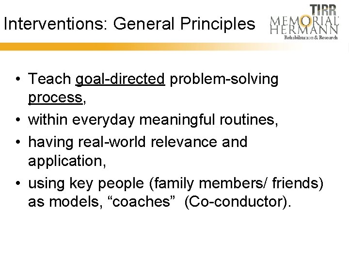 Interventions: General Principles • Teach goal-directed problem-solving process, • within everyday meaningful routines, •